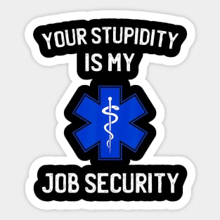 Your stupidity is my job security funny emt ems Sticker